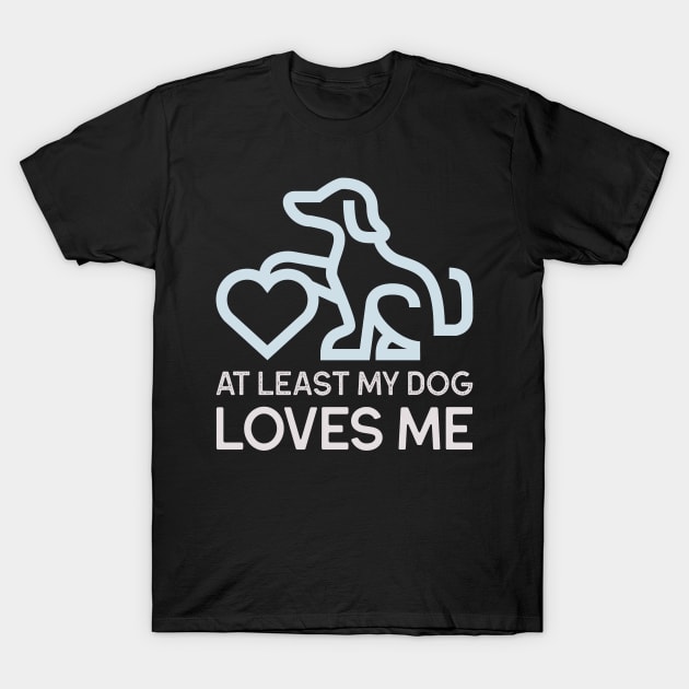 At Least my DOG loves me T-Shirt by PersianFMts